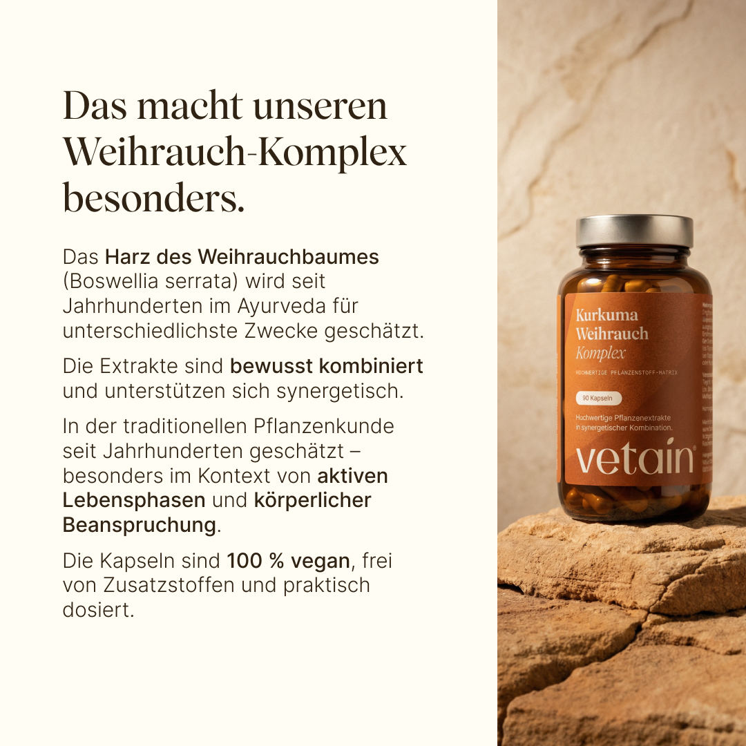 Vetains Kurkuma Weihrauch Komplex. Die Extrakte sind bewusst kombiniert und unterstützen sich synergetisch. In der traditionellen Pflanzenkunde seit Jahrhunderten geschätzt, besonders im Kontext von aktiven Lebensphasen und körperlicher Beanspruchhung.